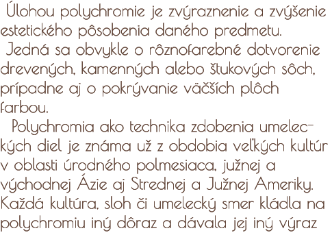  Úlohou polychromie je zvýraznenie a zvýšenie estetického pôsobenia daného predmetu. 