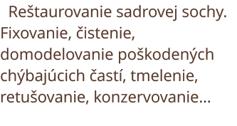 Reštaurovanie sadrovej sochy. Fixovanie, čistenie, domodelovanie poškodených chýbajúcich častí, tmelenie, retušovanie, konzervovanie