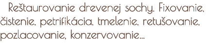 Reštaurovanie drevenej sochy. Fixovanie, čistenie, petrifikacia, tmelenie, retušovanie, pozlacovanie, konzervovanie