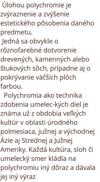  Úlohou polychromie je zvýraznenie a zvýšenie estetického pôsobenia daného predmetu. 