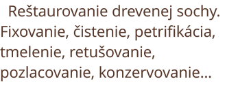 Reštaurovanie drevenej sochy. Fixovanie, čistenie, petrifikacia, tmelenie, retušovanie, pozlacovanie, konzervovanie